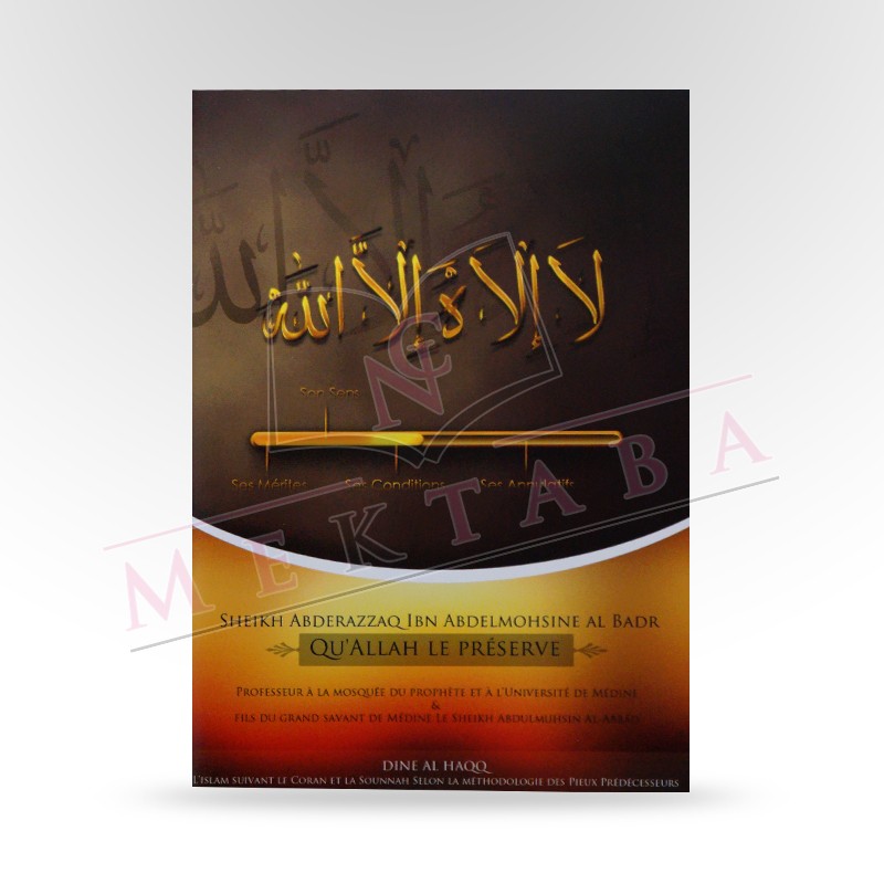 La ilaha illa Allah : ses mérites, son sens, ses conditions et ses annulatifs La ilaha illa Allah : ses mérites, son sens, ses conditions et ses annulatifs